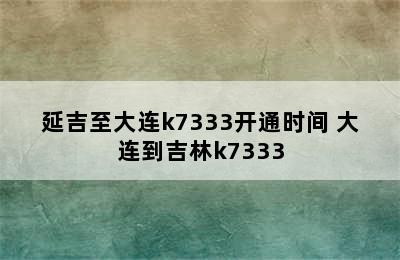 延吉至大连k7333开通时间 大连到吉林k7333